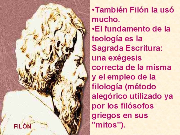 FILÓN • También Filón la usó mucho. • El fundamento de la teología es