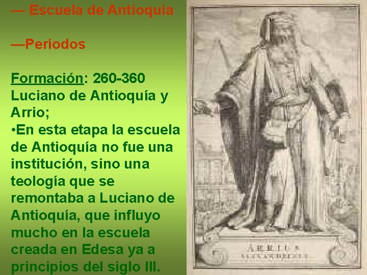 — Escuela de Antioquía —Períodos Formación: 260 -360 Luciano de Antioquía y Arrio; •