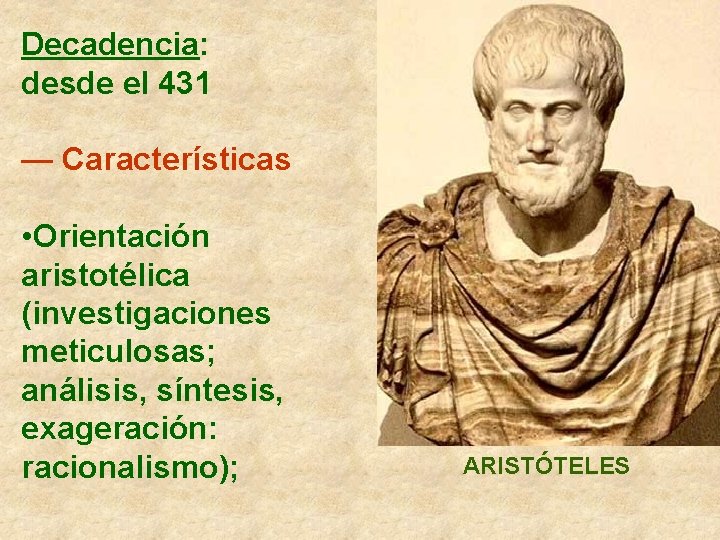 Decadencia: desde el 431 — Características • Orientación aristotélica (investigaciones meticulosas; análisis, síntesis, exageración: