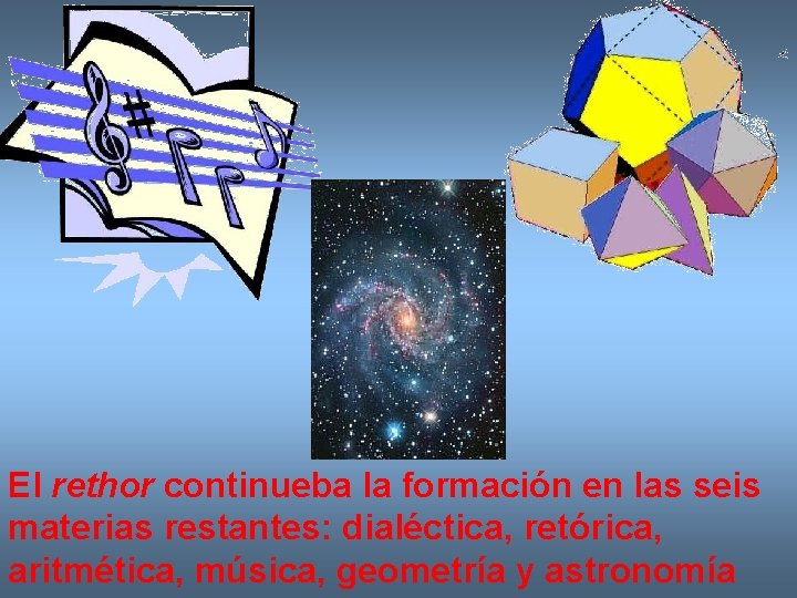 El rethor continueba la formación en las seis materias restantes: dialéctica, retórica, aritmética, música,
