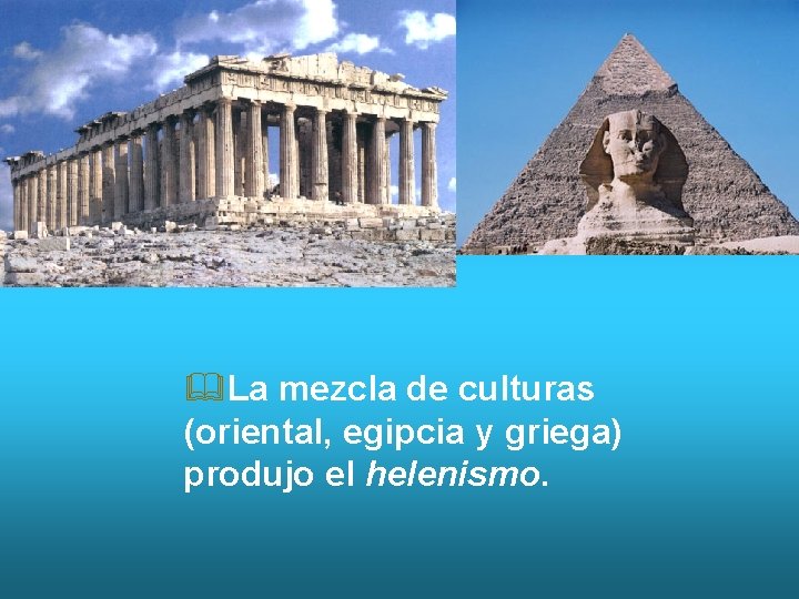 &La mezcla de culturas (oriental, egipcia y griega) produjo el helenismo. 