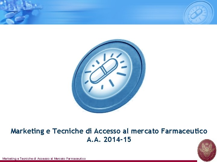 Marketing e Tecniche di Accesso al mercato Farmaceutico A. A. 2014 -15 Marketing e