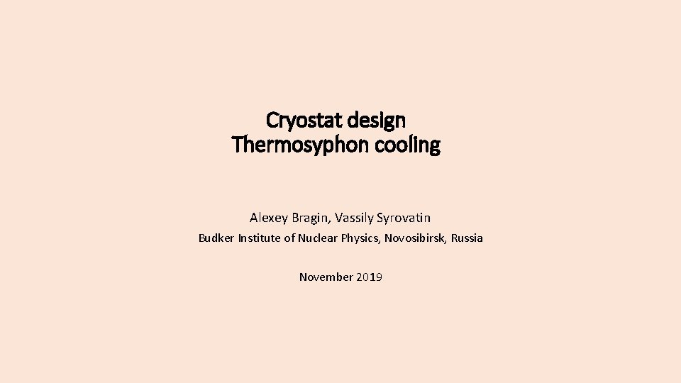 Cryostat design Thermosyphon cooling Alexey Bragin, Vassily Syrovatin Budker Institute of Nuclear Physics, Novosibirsk,