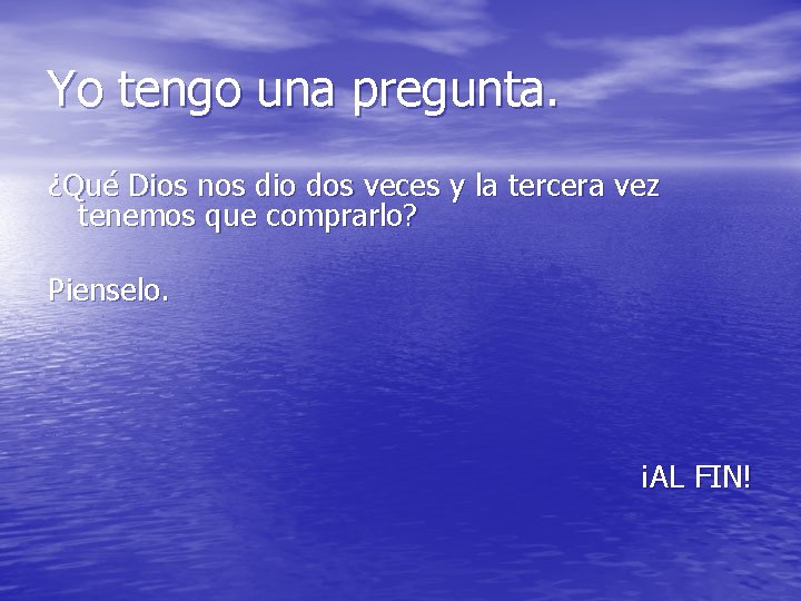 Yo tengo una pregunta. ¿Qué Dios nos dio dos veces y la tercera vez