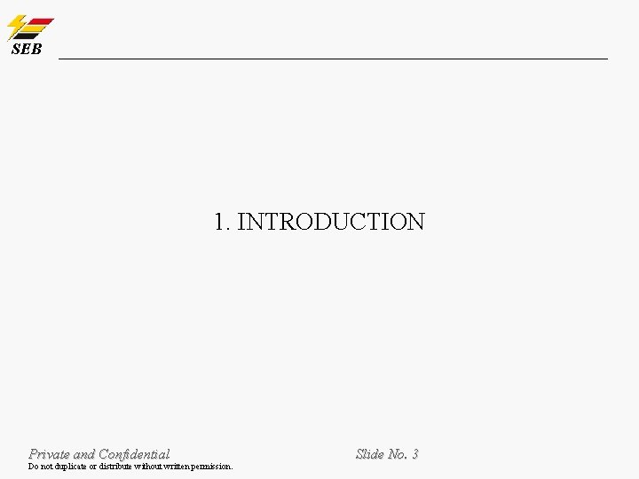 SEB 1. INTRODUCTION Private and Confidential Do not duplicate or distribute without written permission. SEB 1. INTRODUCTION Private and Confidential Do not duplicate or distribute without written permission.