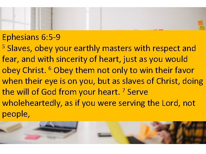 Ephesians 6: 5 -9 5 Slaves, obey your earthly masters with respect and fear,