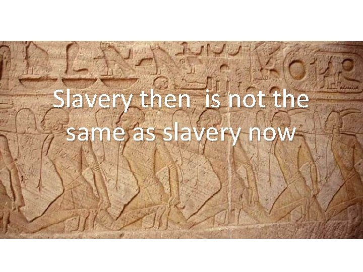 Slavery then is not the same as slavery now 