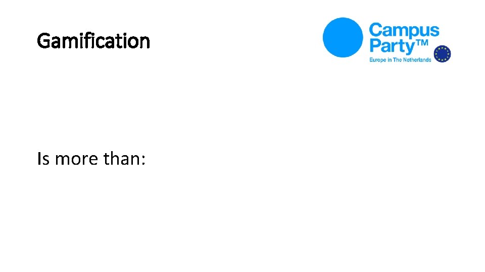 Gamification Is more than: Gamification Is more than: