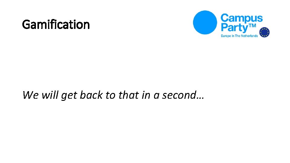 Gamification We will get back to that in a second… Gamification We will get back to that in a second…