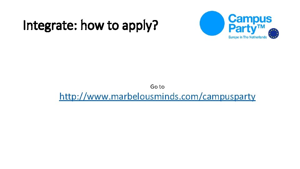 Integrate: how to apply? Go to http: //www. marbelousminds. com/campusparty Integrate: how to apply? Go to http: //www. marbelousminds. com/campusparty