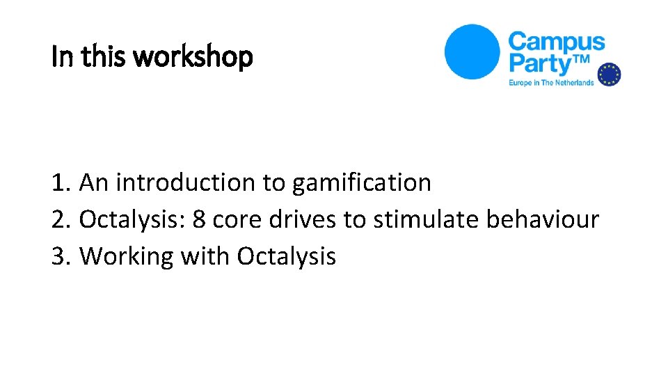 In this workshop 1. An introduction to gamification 2. Octalysis: 8 core drives to In this workshop 1. An introduction to gamification 2. Octalysis: 8 core drives to