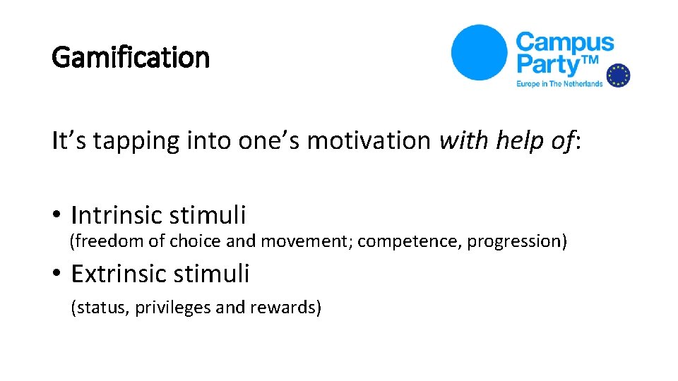 Gamification It’s tapping into one’s motivation with help of: • Intrinsic stimuli (freedom of Gamification It’s tapping into one’s motivation with help of: • Intrinsic stimuli (freedom of