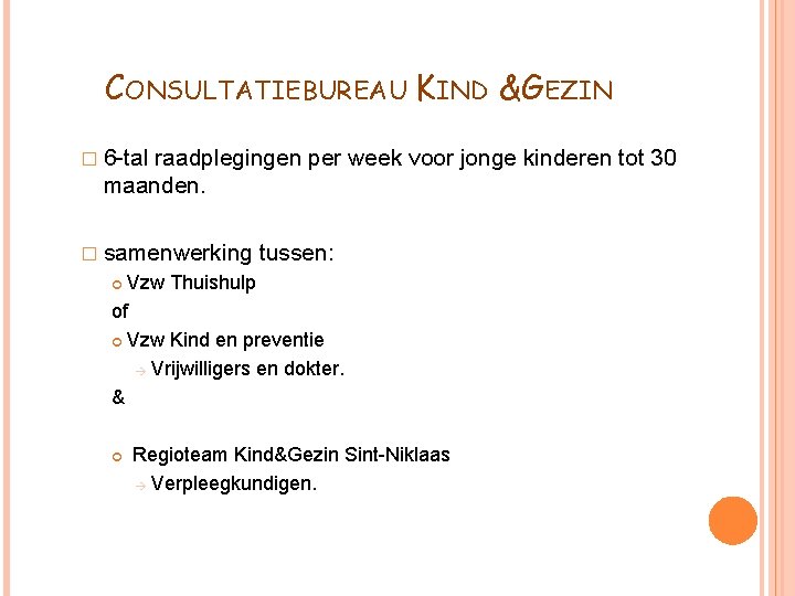 CONSULTATIEBUREAU KIND &GEZIN � 6 -tal raadplegingen per week voor jonge kinderen tot 30 CONSULTATIEBUREAU KIND &GEZIN � 6 -tal raadplegingen per week voor jonge kinderen tot 30