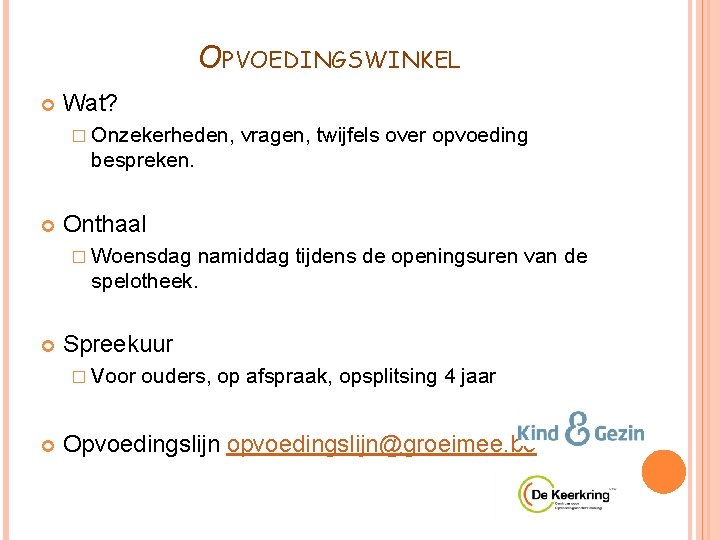 OPVOEDINGSWINKEL Wat? � Onzekerheden, vragen, twijfels over opvoeding bespreken. Onthaal � Woensdag namiddag tijdens