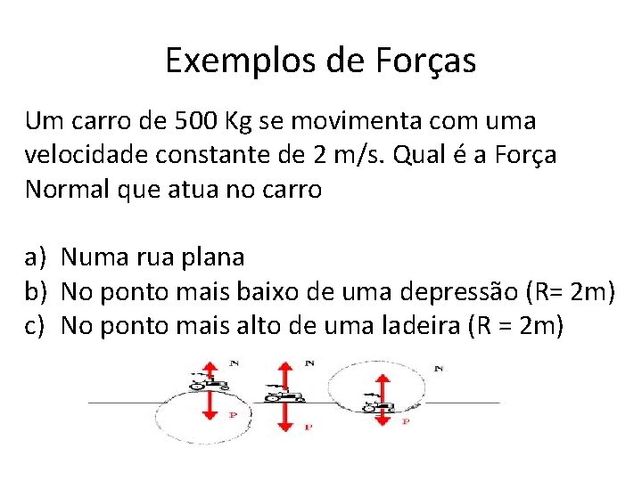 Exemplos de Forças Um carro de 500 Kg se movimenta com uma velocidade constante