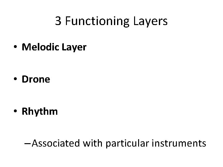 3 Functioning Layers • Melodic Layer • Drone • Rhythm – Associated with particular