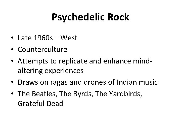 Psychedelic Rock • Late 1960 s – West • Counterculture • Attempts to replicate