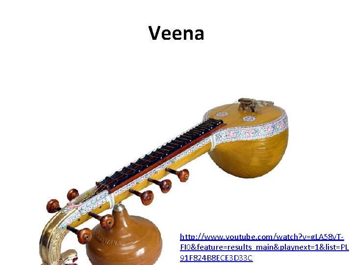 Veena http: //www. youtube. com/watch? v=g. LA 58 v. TFI 0&feature=results_main&playnext=1&list=PL 91 F 824