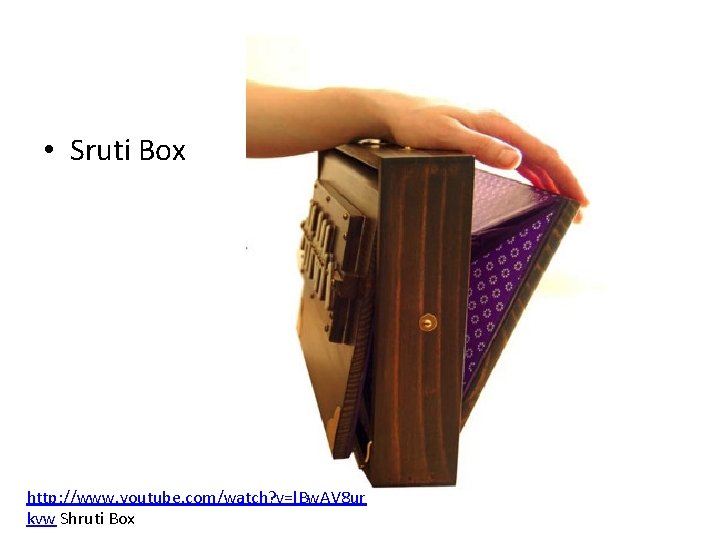  • Sruti Box http: //www. youtube. com/watch? v=l. Bw. AV 8 ur kvw