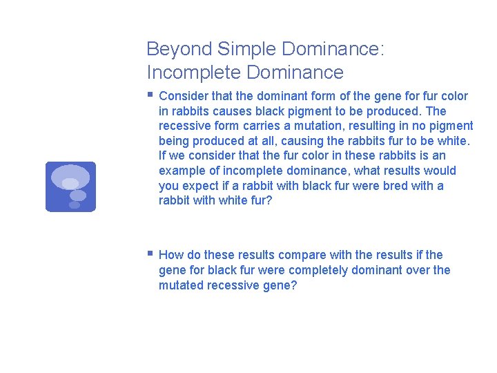 Beyond Simple Dominance: Incomplete Dominance § Consider that the dominant form of the gene