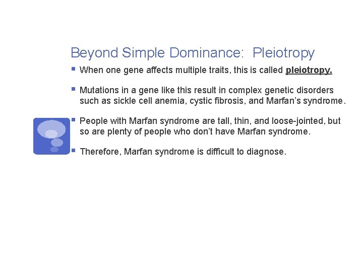 Beyond Simple Dominance: Pleiotropy § When one gene affects multiple traits, this is called