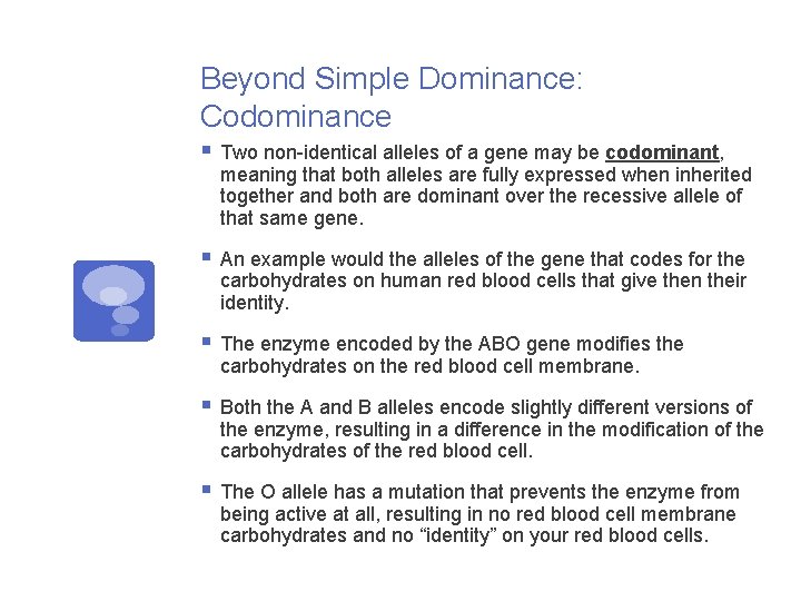 Beyond Simple Dominance: Codominance § Two non-identical alleles of a gene may be codominant,