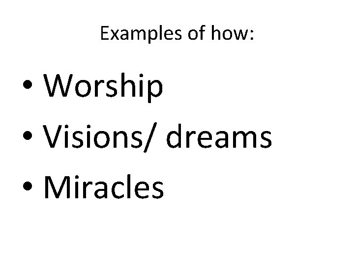 Examples of how: • Worship • Visions/ dreams • Miracles 