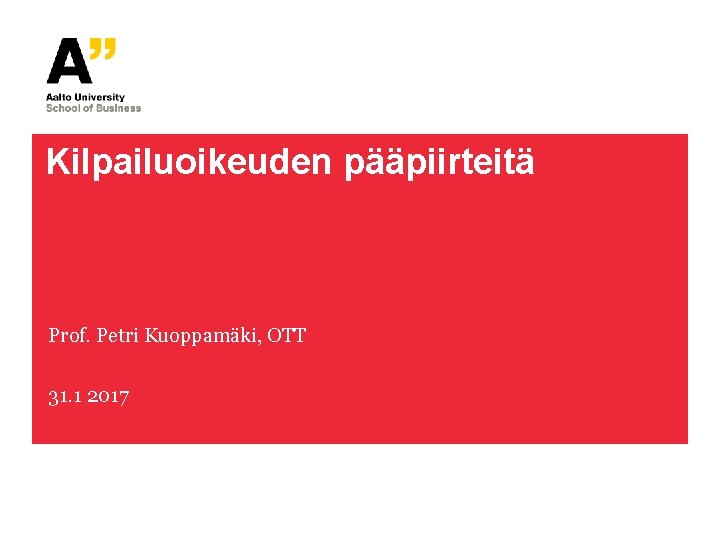 Kilpailuoikeuden pääpiirteitä Prof. Petri Kuoppamäki, OTT 31. 1 2017 