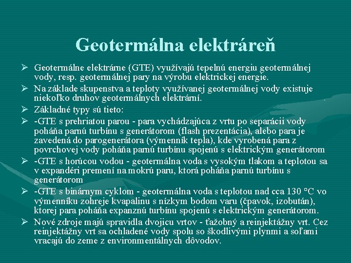 Geotermálna elektráreň Ø Geotermálne elektrárne (GTE) využívajú tepelnú energiu geotermálnej vody, resp. geotermálnej pary Geotermálna elektráreň Ø Geotermálne elektrárne (GTE) využívajú tepelnú energiu geotermálnej vody, resp. geotermálnej pary