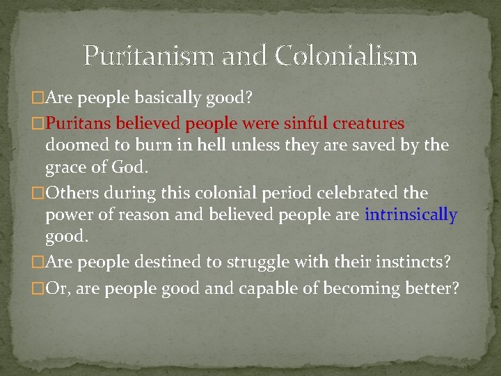 Puritanism and Colonialism �Are people basically good? �Puritans believed people were sinful creatures doomed