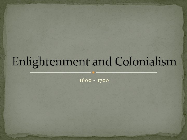 Enlightenment and Colonialism 1600 - 1700 