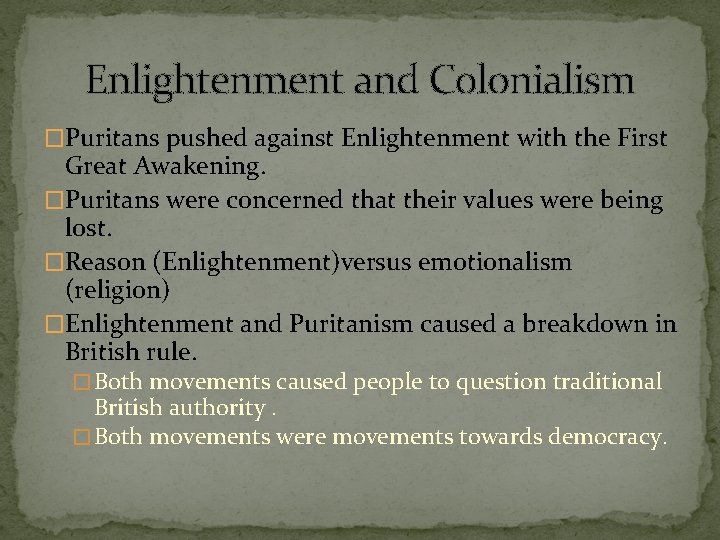 Enlightenment and Colonialism �Puritans pushed against Enlightenment with the First Great Awakening. �Puritans were