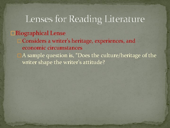 Lenses for Reading Literature �Biographical Lense � Considers a writer’s heritage, experiences, and economic