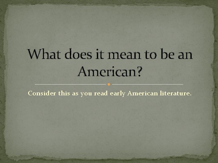 What does it mean to be an American? Consider this as you read early