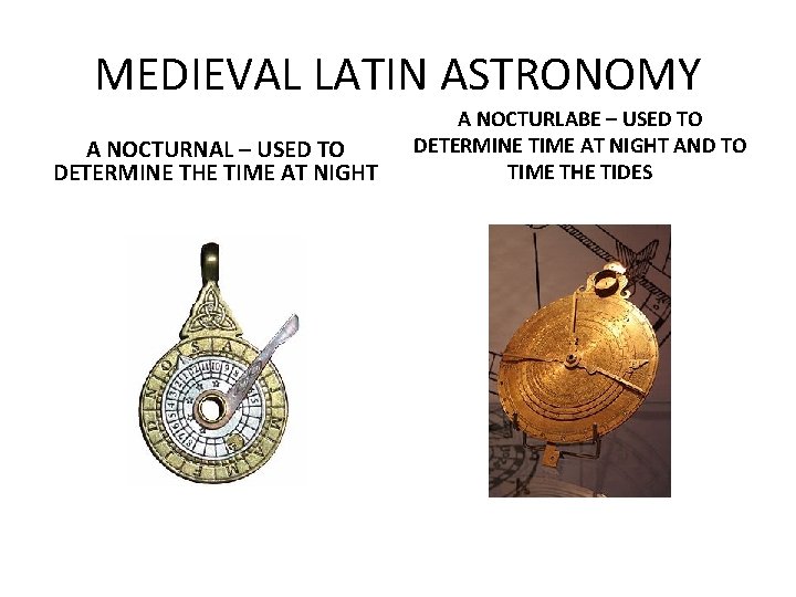 MEDIEVAL LATIN ASTRONOMY A NOCTURNAL – USED TO DETERMINE THE TIME AT NIGHT A