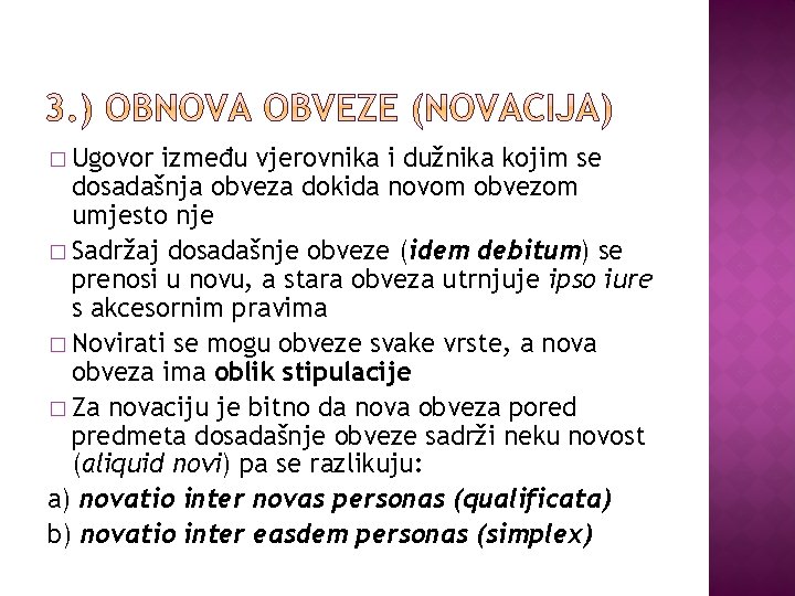 � Ugovor između vjerovnika i dužnika kojim se dosadašnja obveza dokida novom obvezom umjesto