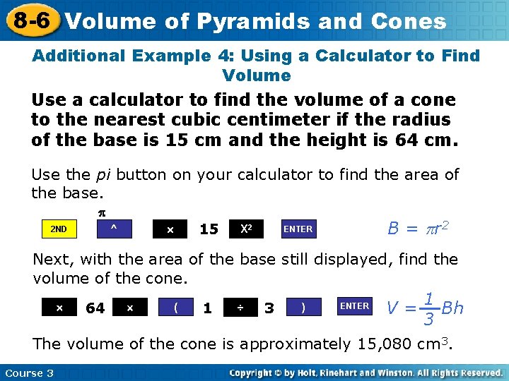 8 -6 Volume of Pyramids and Cones Additional Example 4: Using a Calculator to 8 -6 Volume of Pyramids and Cones Additional Example 4: Using a Calculator to