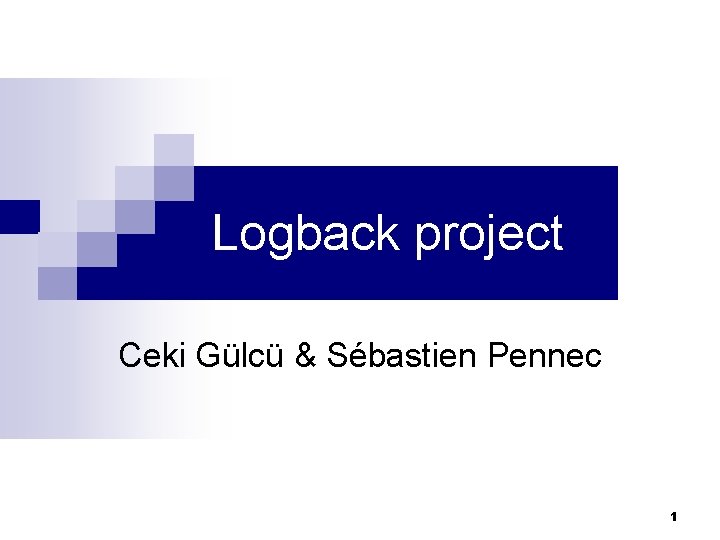 Logback project Ceki Gülcü & Sébastien Pennec 1 