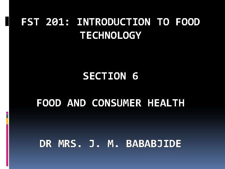 FST 201: INTRODUCTION TO FOOD TECHNOLOGY SECTION 6 FOOD AND CONSUMER HEALTH DR MRS.