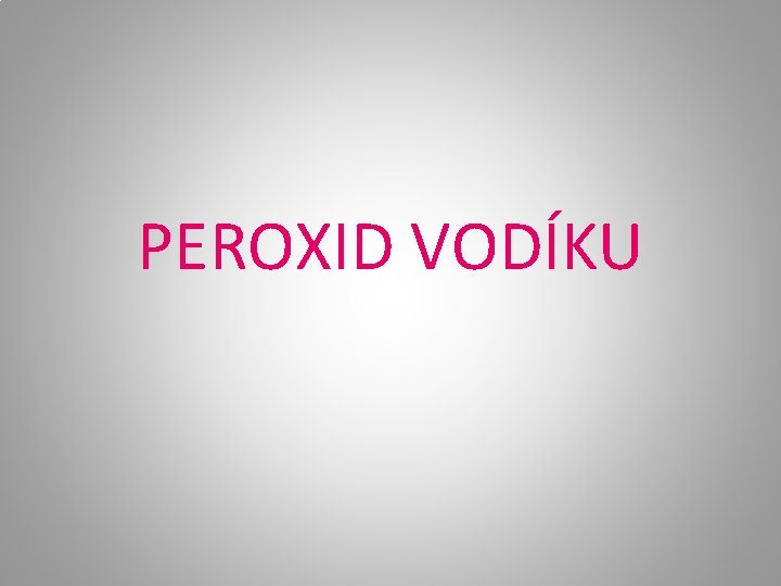 PEROXID VODÍKU PEROXID VODÍKU