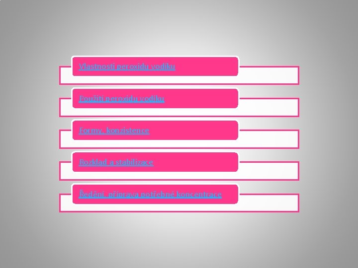 Vlastnosti peroxidu vodíku Použití peroxidu vodíku Formy, konzistence Rozklad a stabilizace Ředění, příprava potřebné Vlastnosti peroxidu vodíku Použití peroxidu vodíku Formy, konzistence Rozklad a stabilizace Ředění, příprava potřebné