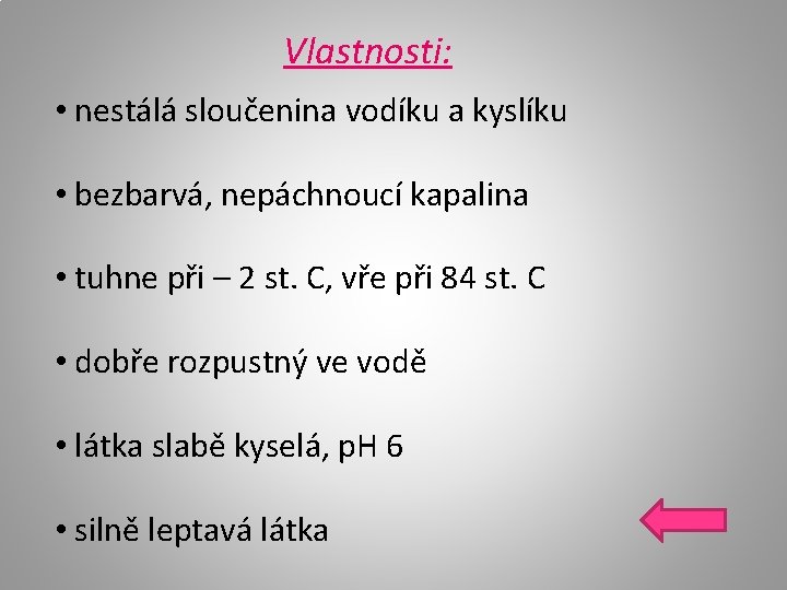 Vlastnosti: • nestálá sloučenina vodíku a kyslíku • bezbarvá, nepáchnoucí kapalina • tuhne při