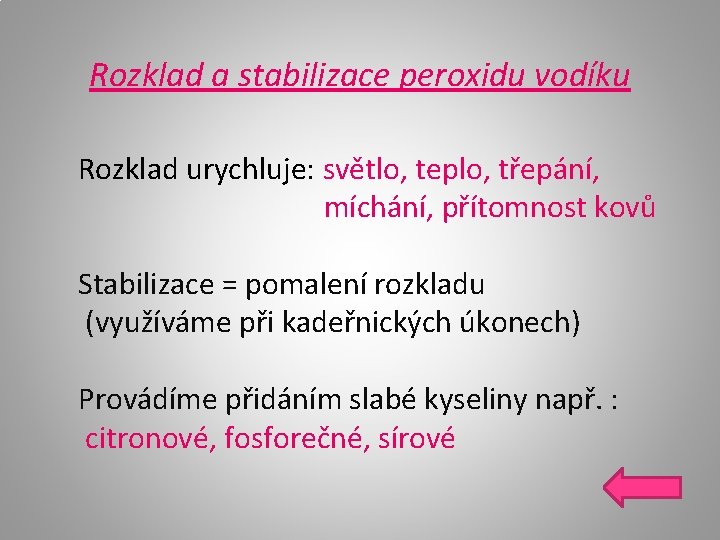 Rozklad a stabilizace peroxidu vodíku Rozklad urychluje: světlo, teplo, třepání, míchání, přítomnost kovů Stabilizace