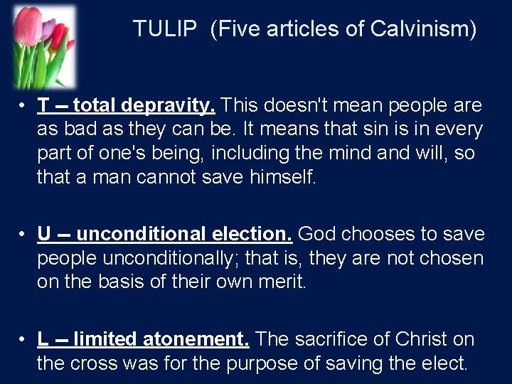 TULIP (Five articles of Calvinism) • T -- total depravity. This doesn't mean people