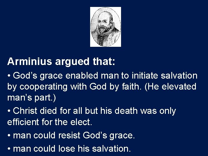 Arminius argued that: • God’s grace enabled man to initiate salvation by cooperating with