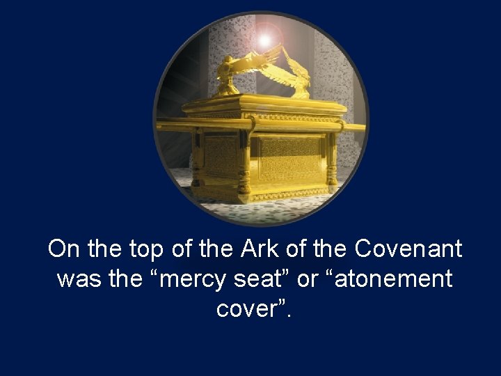 On the top of the Ark of the Covenant was the “mercy seat” or