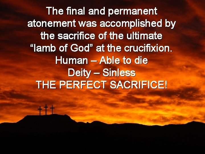The final and permanent atonement was accomplished by the sacrifice of the ultimate “lamb