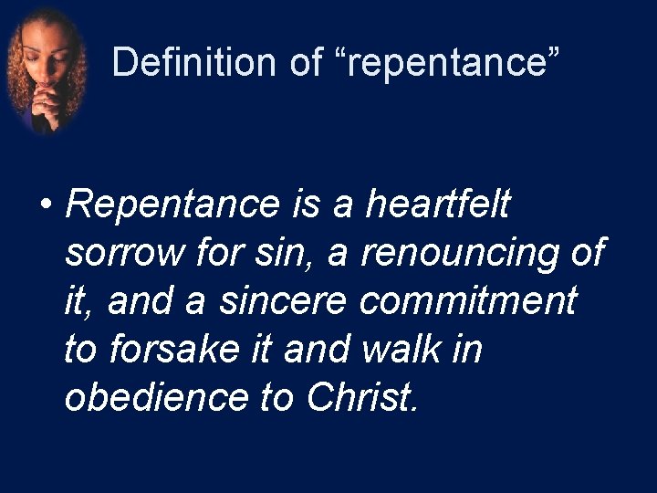 Definition of “repentance” • Repentance is a heartfelt sorrow for sin, a renouncing of