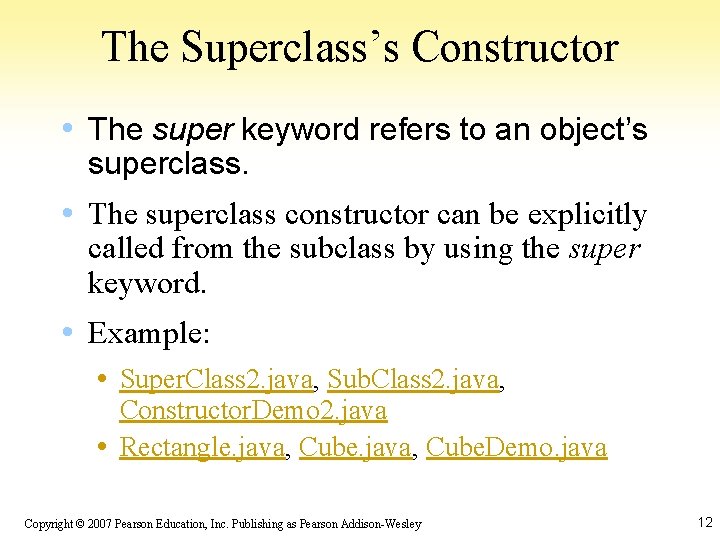 The Superclass’s Constructor • The super keyword refers to an object’s superclass. • The