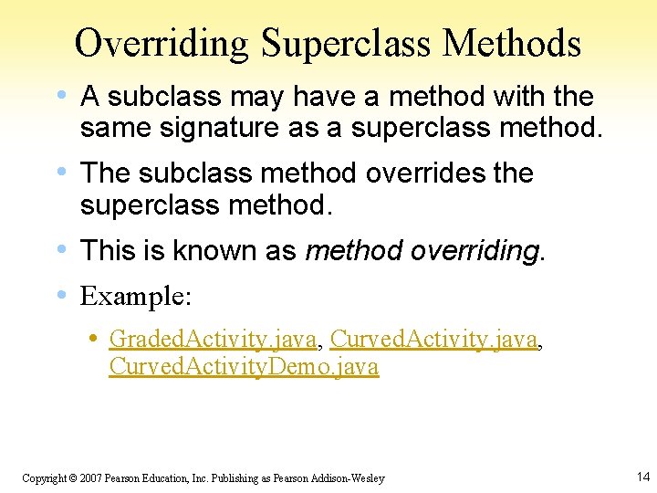 Overriding Superclass Methods • A subclass may have a method with the same signature